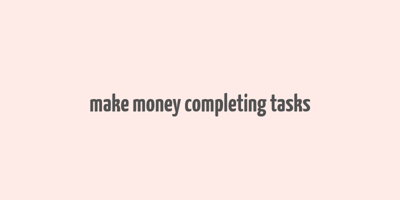 make money completing tasks