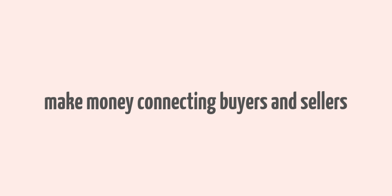 make money connecting buyers and sellers