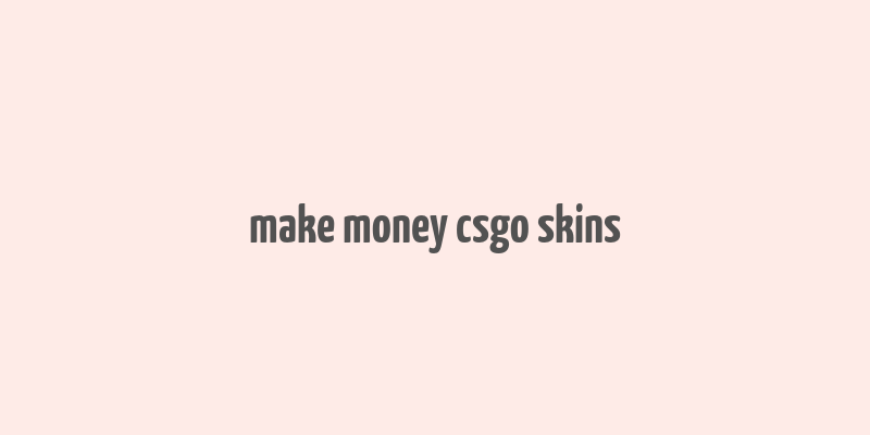 make money csgo skins