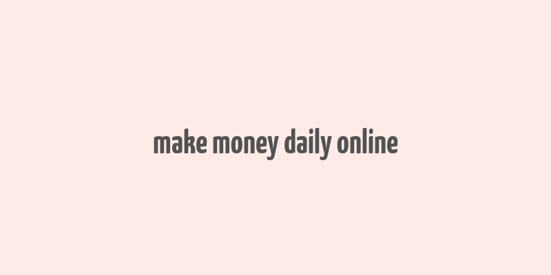 make money daily online