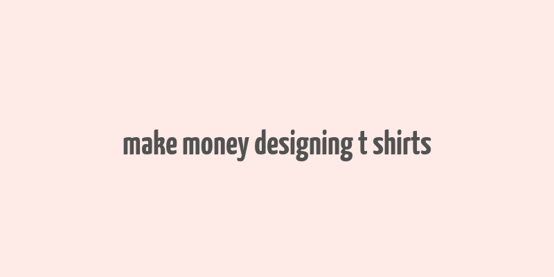 make money designing t shirts