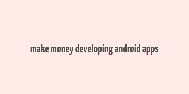 make money developing android apps