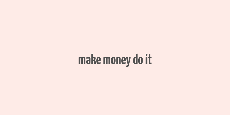 make money do it