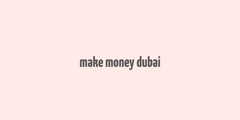 make money dubai