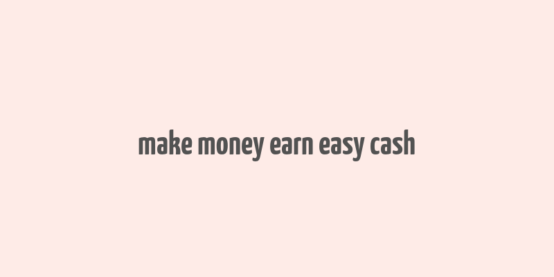 make money earn easy cash