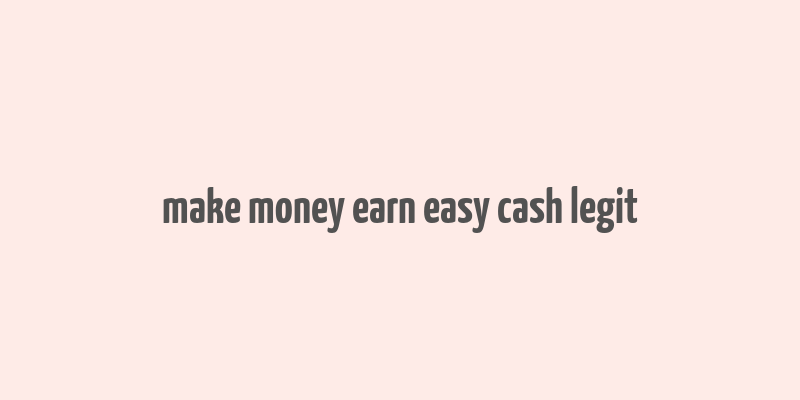 make money earn easy cash legit