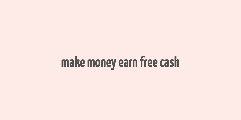 make money earn free cash