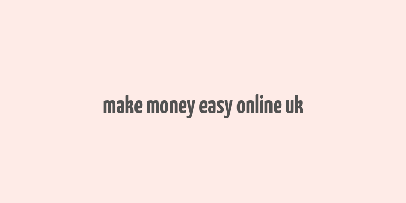 make money easy online uk