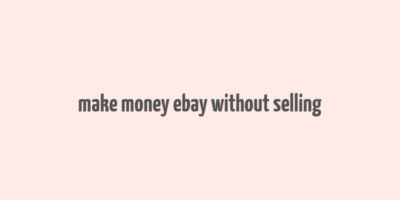 make money ebay without selling