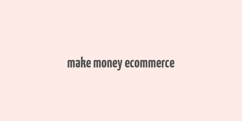 make money ecommerce