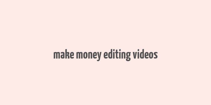 make money editing videos