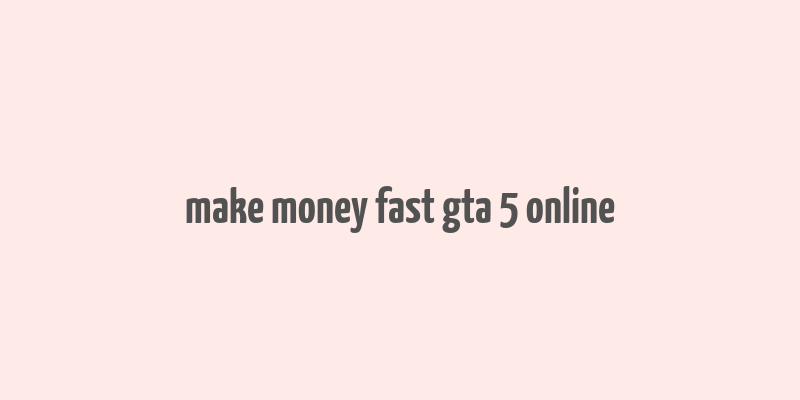 make money fast gta 5 online