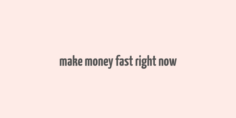 make money fast right now