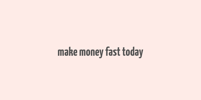 make money fast today