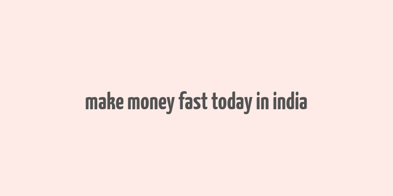 make money fast today in india