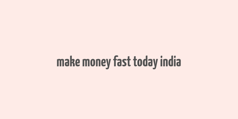 make money fast today india