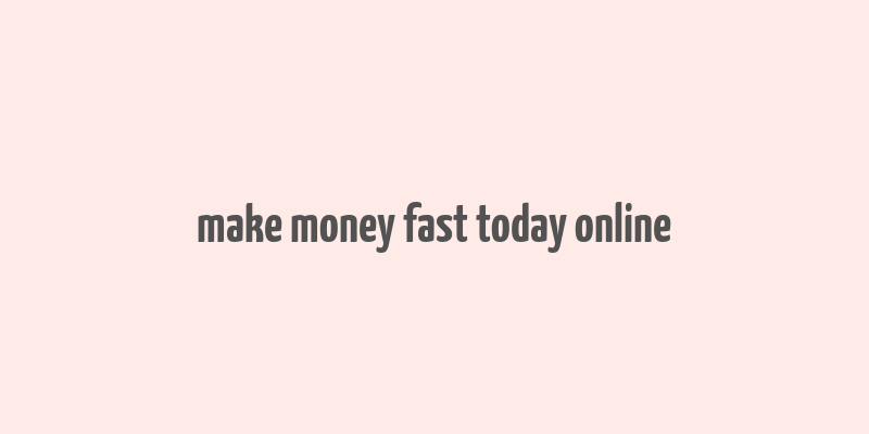 make money fast today online