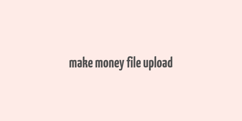 make money file upload