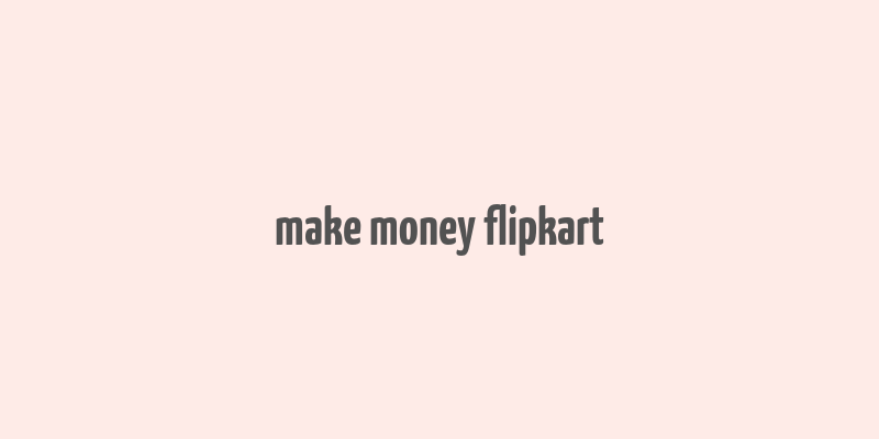 make money flipkart