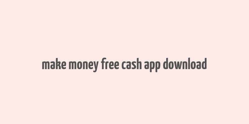 make money free cash app download