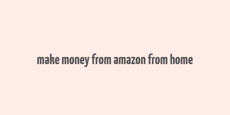 make money from amazon from home