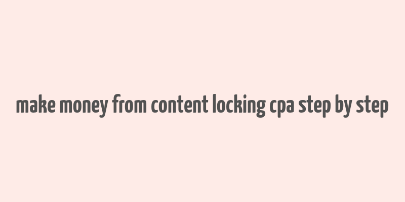 make money from content locking cpa step by step