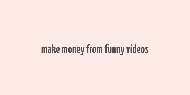 make money from funny videos