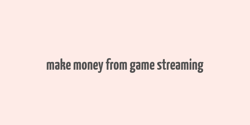 make money from game streaming