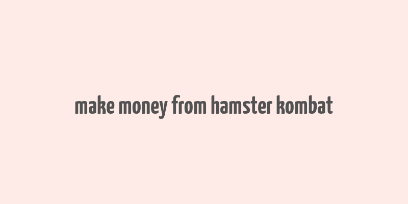 make money from hamster kombat