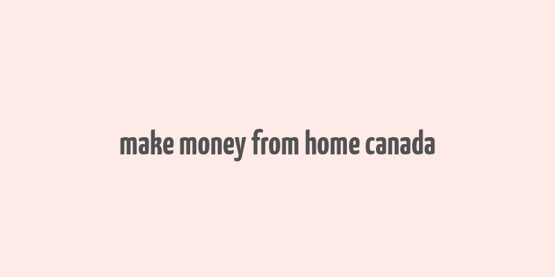 make money from home canada