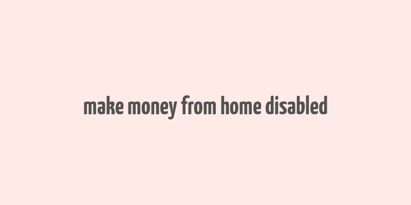 make money from home disabled