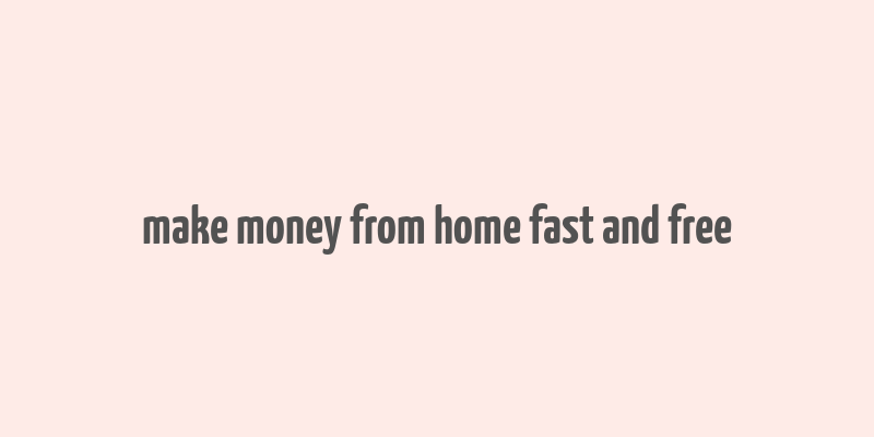 make money from home fast and free