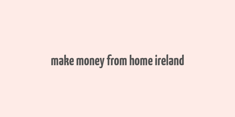 make money from home ireland