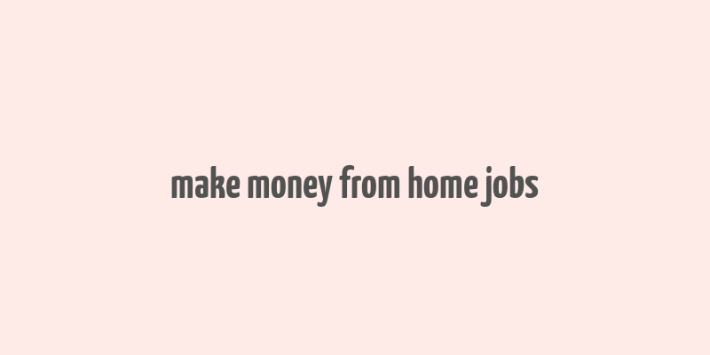 make money from home jobs