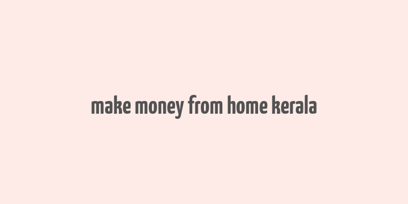 make money from home kerala