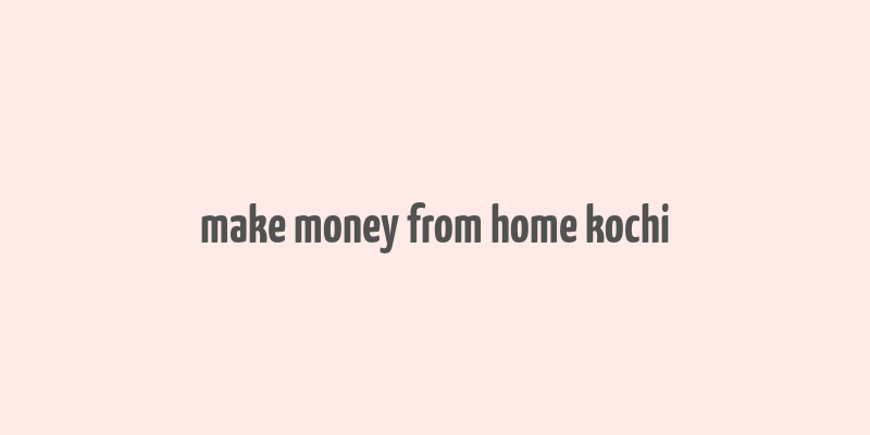 make money from home kochi