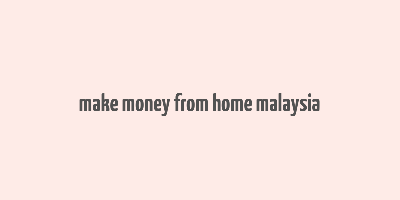 make money from home malaysia