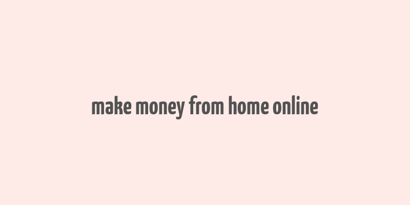 make money from home online