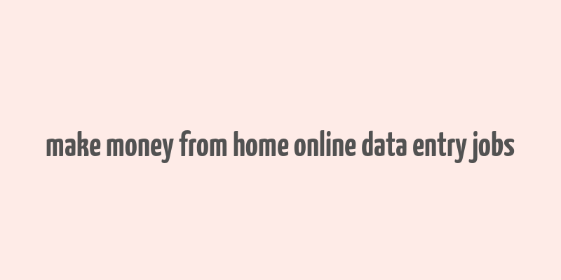 make money from home online data entry jobs