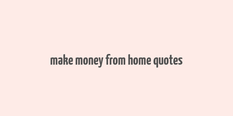 make money from home quotes