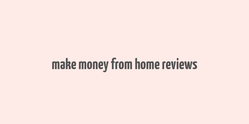 make money from home reviews