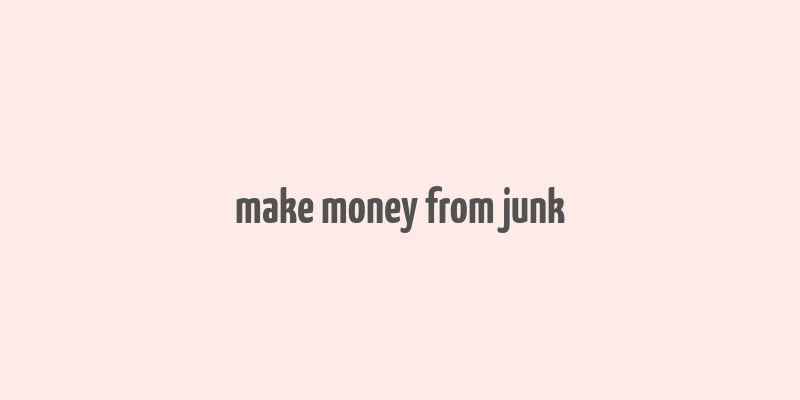 make money from junk