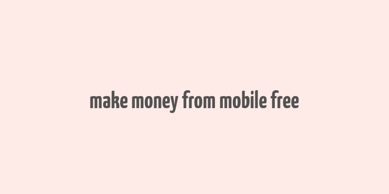 make money from mobile free