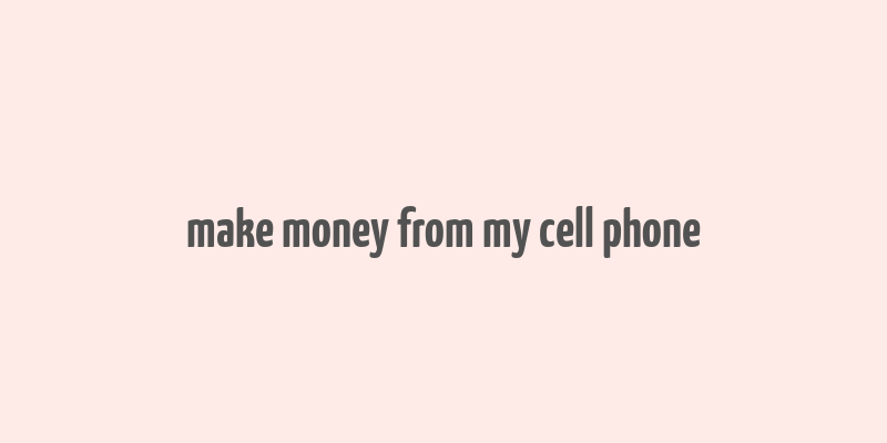 make money from my cell phone