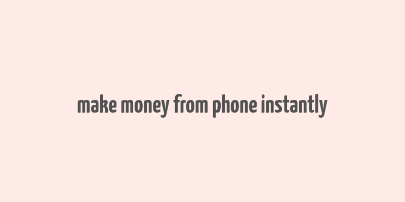 make money from phone instantly