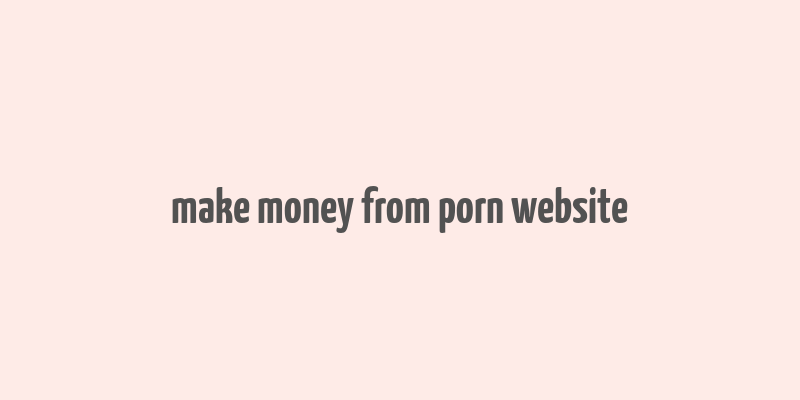 make money from porn website