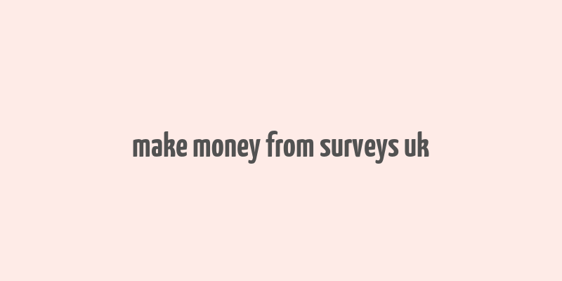 make money from surveys uk