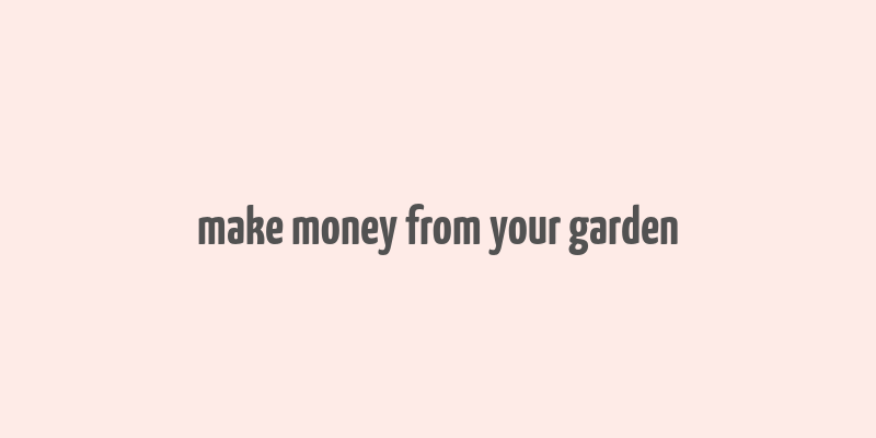 make money from your garden