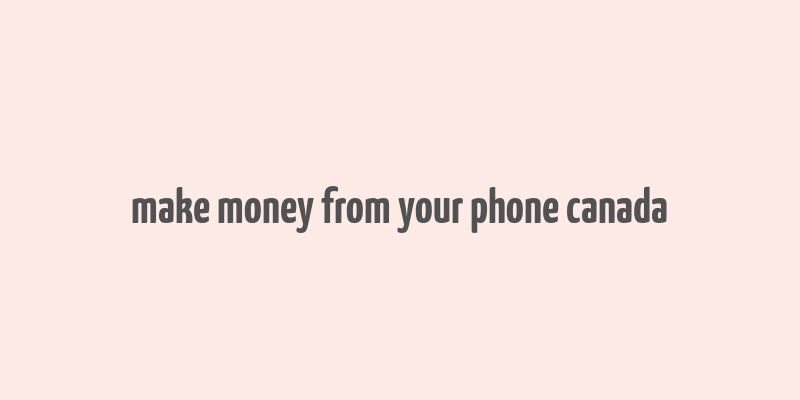 make money from your phone canada