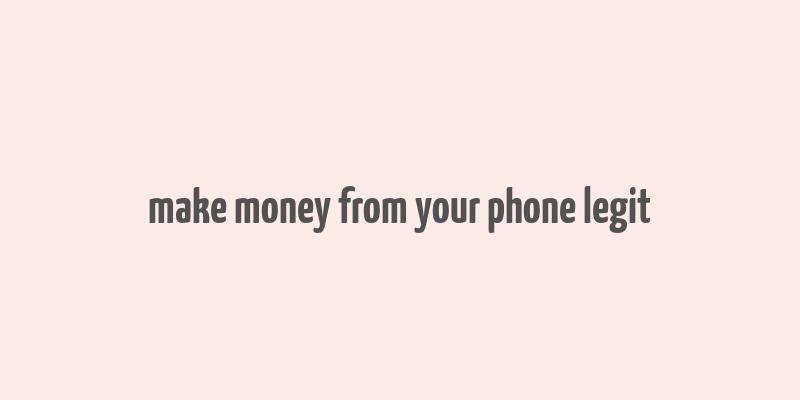 make money from your phone legit